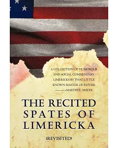 The Recited Spates of Limericka Revisited: A Collection of Humorous and Social Commentary Limericks