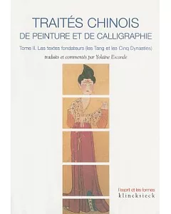 Traites Chinois De Peinture Et De Calligraphie: Les Textes Fondateurs (Les Tang Et Les Cinq Dynasties)