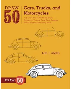 Draw 50 Cars, Trucks, and Motorcycles: The Step-by-Step Way to Draw Dragsters, Vintage Cars, Dune Buggies, Mini Choppers, and Ma