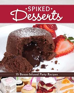 Spiked Desserts: 75 Booze-Infused Party Recipes