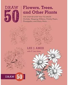 Draw 50 Flowers, Trees, and Other Plants: The Step-by-Step Way to Draw Orchids, Weeping Willows, Prickly Pears, Pineapples, and