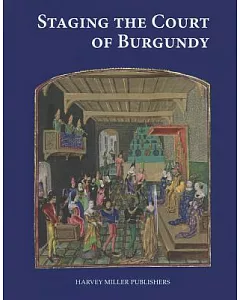 Staging the Court of Burgundy: Proceedings of the Conference the Splendour of Burgundy