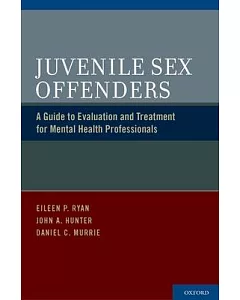 Juvenile Sex Offenders: A Guide to Evaluation and Treatment for Mental Health Professionals