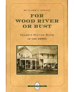 For Wood River or Bust: Idaho’s Silver Boom of the 1880s