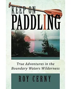 Keep on Paddling: True Adventures in the Boundary Waters Wilderness