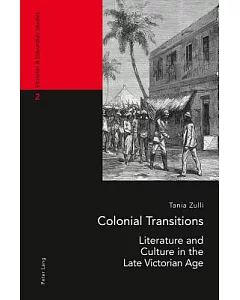 Colonial Transitions: Literature and Culture in the Late Victorian Age