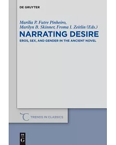 Narrating Desire: Eros, Sex, and Gender in the Ancient Novel