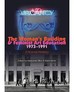 The Woman’s Building & Feminist Art Education 1973-1991: A Pictorial Herstory