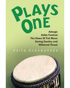 Plays One: Adaugo / Giddy Festival / The Dawn of Full Moon / Daring Destiny / Withered Thrust