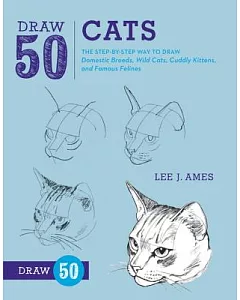 Draw 50 Cats: The Step-by-Step Way to Draw Domestic Breeds, Wild Cats, Cuddly Kittens, and Famous Felines