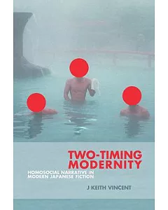 Two-Timing Modernity: Homosocial Narrative in Modern Japanese Fiction