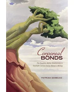 Corporeal Bonds: The Daughter-mother Relationship in Twentieth-century Italian Women’s Writing