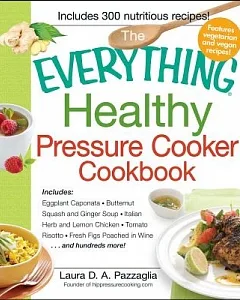 The Everything Healthy Pressure Cooker Cookbook: Includes Eggplant Caponata, Butternut Squash and Ginger Soup, Italian Herb and