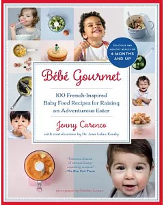 Bebe gourmet: 100 French-Inspired Baby Food Recipes for Raising an Adventurous Eater