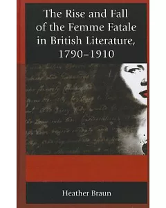 The Rise and Fall of the Femme Fatale in British Literature, 1790-1910