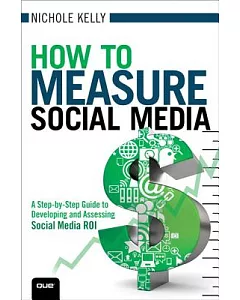 How to Measure Social Media: A Step-by-Step Guide to Developing and Assessing Social Media ROI
