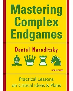 Mastering Complex Endgames: Practical Lessons, Critical Ideas & Plans