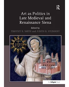 Art as Politics in Late Medieval and Renaissance Siena