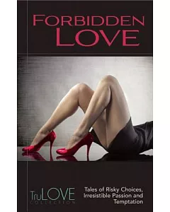 Forbidden Love: Tales of Risky Choices, Irresistible Passion and Temptation