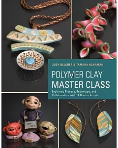 Polymer Clay Master Class: Exploring Process, Technique, and Collaboration With 11 Master Artists