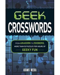 Geek Crosswords: From Aragorn to Zoidberg, More Than 50 Puzzles for Hours of Geeky Fun