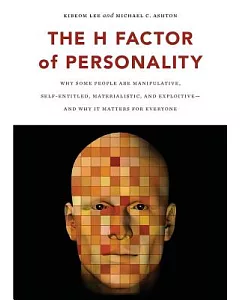 The H Factor of Personality: Why Some People Are Manipulative, Self-entitled, Materialistic, and Exploitive-and Why It Matters f