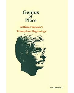 Genius of Place: William Faulkner’s Triumphant Beginnings