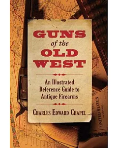 Guns of the Old West: An Illustrated Reference Guide to Antique Firearms