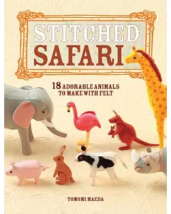 Stitched Safari: 18 Adorable Animals to Make With Felt