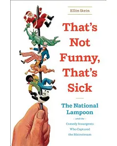 That’s Not Funny, That’s Sick: The National Lampoon and the Comedy Insurgents Who Captured the Mainstream