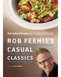 Rob feenie’s Casual Classics: Everyday Recipes for Family and Friends