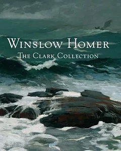 Winslow Homer: The Clark Collection