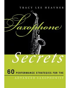 Saxophone Secrets: 60 Performance Strategies for the Advanced Saxophonist