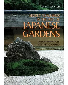 Secret Teachings in the Art of Japanese Gardens: Design Principles, Aesthetic Values