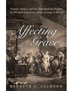 Affecting Grace: Theatre, Subject, and the Shakespearean Paradox in German Literature from Lessing to Kleist