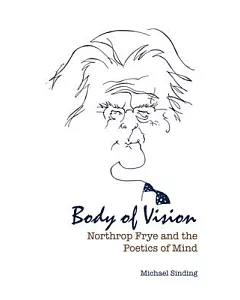 Body of Vision: Northrop Frye and the Poetics of Mind