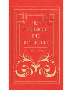 Film Technique and Film Acting: The Cinema Writings of v.i. Pudovkin