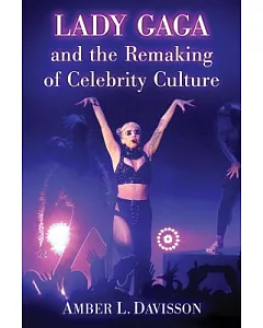 Lady Gaga and the Remaking of Celebrity Culture