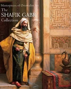 Masterpieces of Orientalist Art: The Shafik gabr Collection