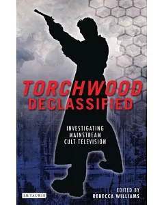 Torchwood Declassified: Investigating Mainstream Cult Television