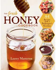 The Fresh Honey Cookbook: 84 Recipes from a Beekeeper’s Kitchen