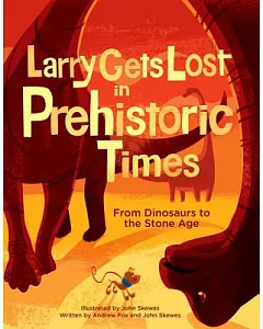 Larry Gets Lost in Prehistoric Times: From Dinosaurs to the Stone Age