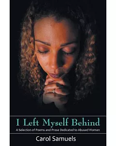 I Left Myself Behind: A Selection of Poems and Prose Dedicated to Abused Women