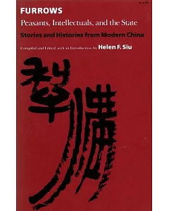 Furrows, Peasants, Intellectuals, and the State: Stories and Histories from Modern China