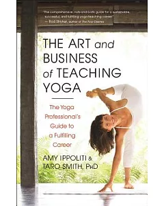 The Art and Business of Teaching Yoga: The Yoga Professional’s Guide to a Fulfilling Career