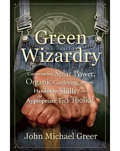 Green Wizardry: Conservation, Solar Power, Organic Gardening, and Other Hands-On Skills from the Appropriate Tech Toolkit