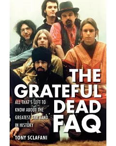 The Grateful Dead FAQ: All That’s Left to Know About the Greatest Jam Band in History