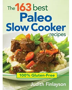 The 163 Best Paleo Slow Cooker Recipes: 100% Gluten-free