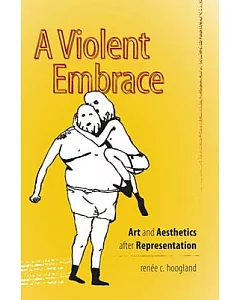 A Violent Embrace: Art and Aesthetics After Representation