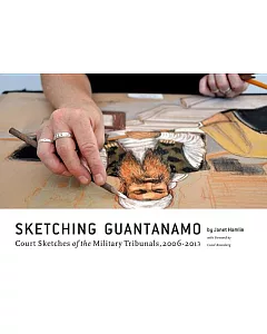 Sketching Guantanamo: Court Sketches of the Military Tribunals, 2006-2013